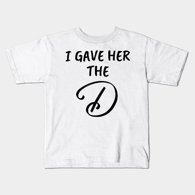 I Gave Her the D Funny Group Family Vacation - Give Her The D - I Wanted The D Couples Gifts - Cool Christmas or Thanksgiving Gift - Funny Kids T-Shirt by Famgift